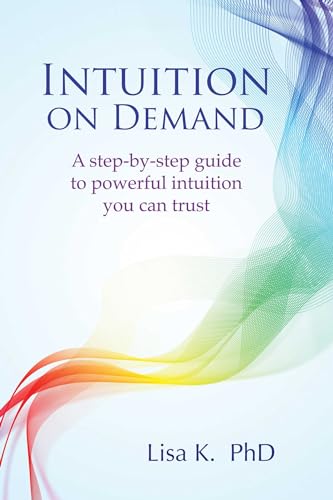 Intuition on Demand: A Step-by-Step Guide to Powerful Intuition You Can Trust 