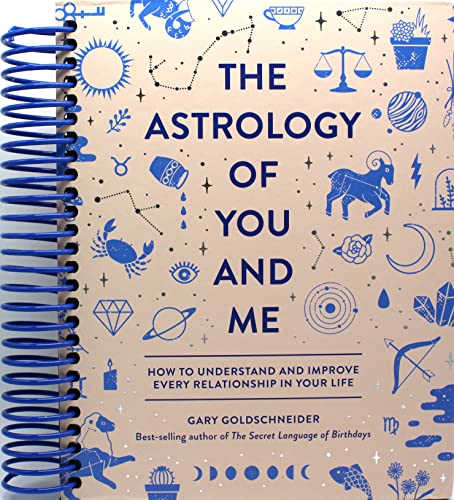 The Astrology of You and Me: How to Understand and Improve Every Relationship in Your Life by Gary Goldschneider