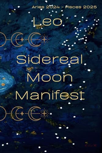 Leo Sidereal Moon Manifest: Aries 2024 - Pisces 2025