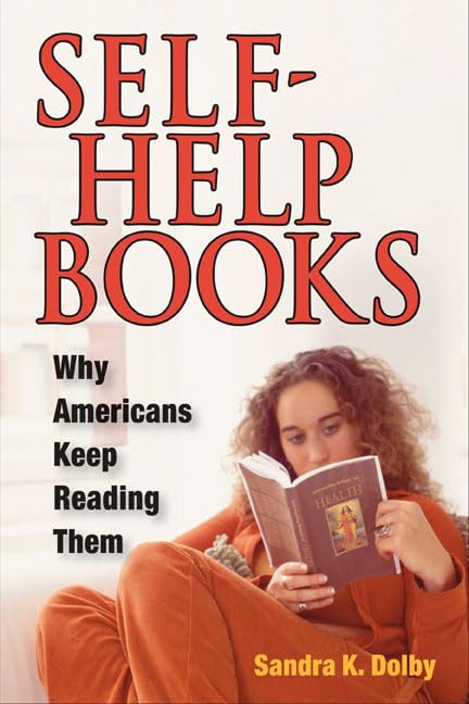 Self-Help Books: Why Americans Keep Reading Them by Sandra K. Dolby